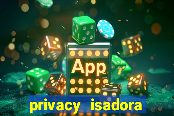 privacy isadora vale gratis